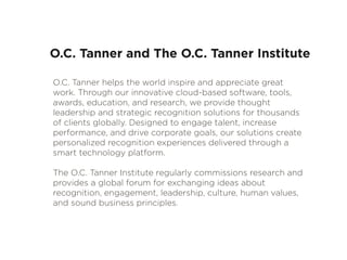 O.C. Tanner and The O.C. Tanner Institute
O.C. Tanner helps the world inspire and appreciate great
work. Through our innov...