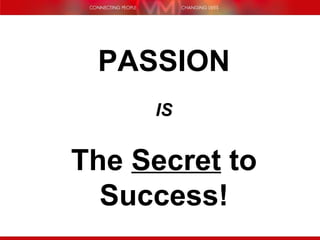PASSION IS The  Secret  to Success! 