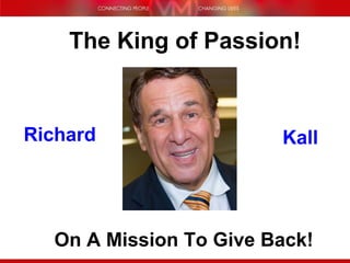 The King of Passion! On A Mission To Give Back! Richard Kall 