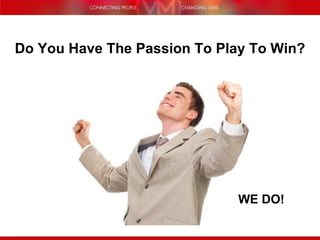 Do You Have The Passion To Play To Win? WE DO! 