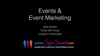 Events &  
Event Marketing
Soﬁe Sandell
Twitter Sofﬁ_Propp
Instagram soﬁesandell
 