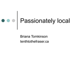 Passionately local Briana Tomkinson tenthtothefraser.ca 
