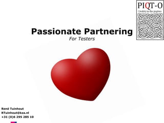 Passionate Partnering
For Testers

René Tuinhout
RTuinhout@kza.nl
+31 (0)6 295 285 10

 