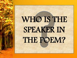 WHO IS THE
SPEAKER IN
THE POEM?
 