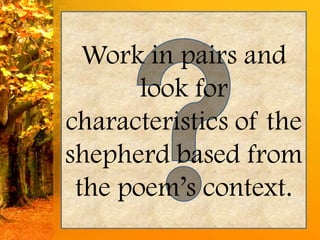 Work in pairs and
       look for
characteristics of the
shepherd based from
 the poem’s context.
 