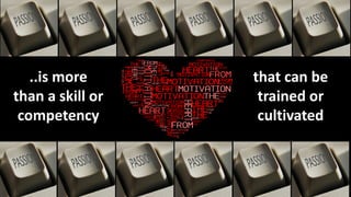 ..is more      that can be
than a skill or    trained or
 competency        cultivated
 