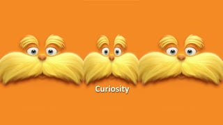 Curiosity
 