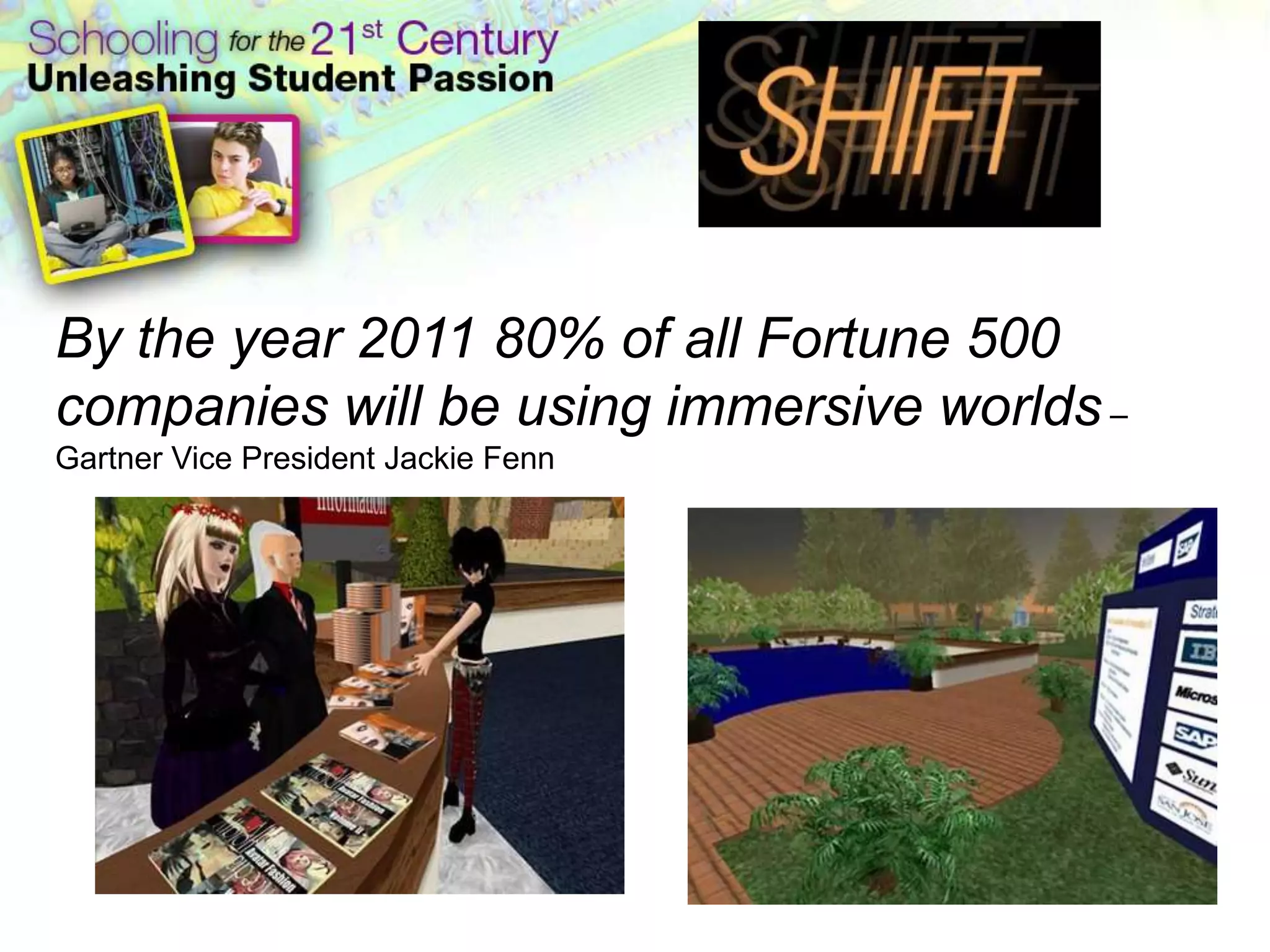 By the year 2011 80% of all Fortune 500
companies will be using immersive worlds –
Gartner Vice President Jackie Fenn
 