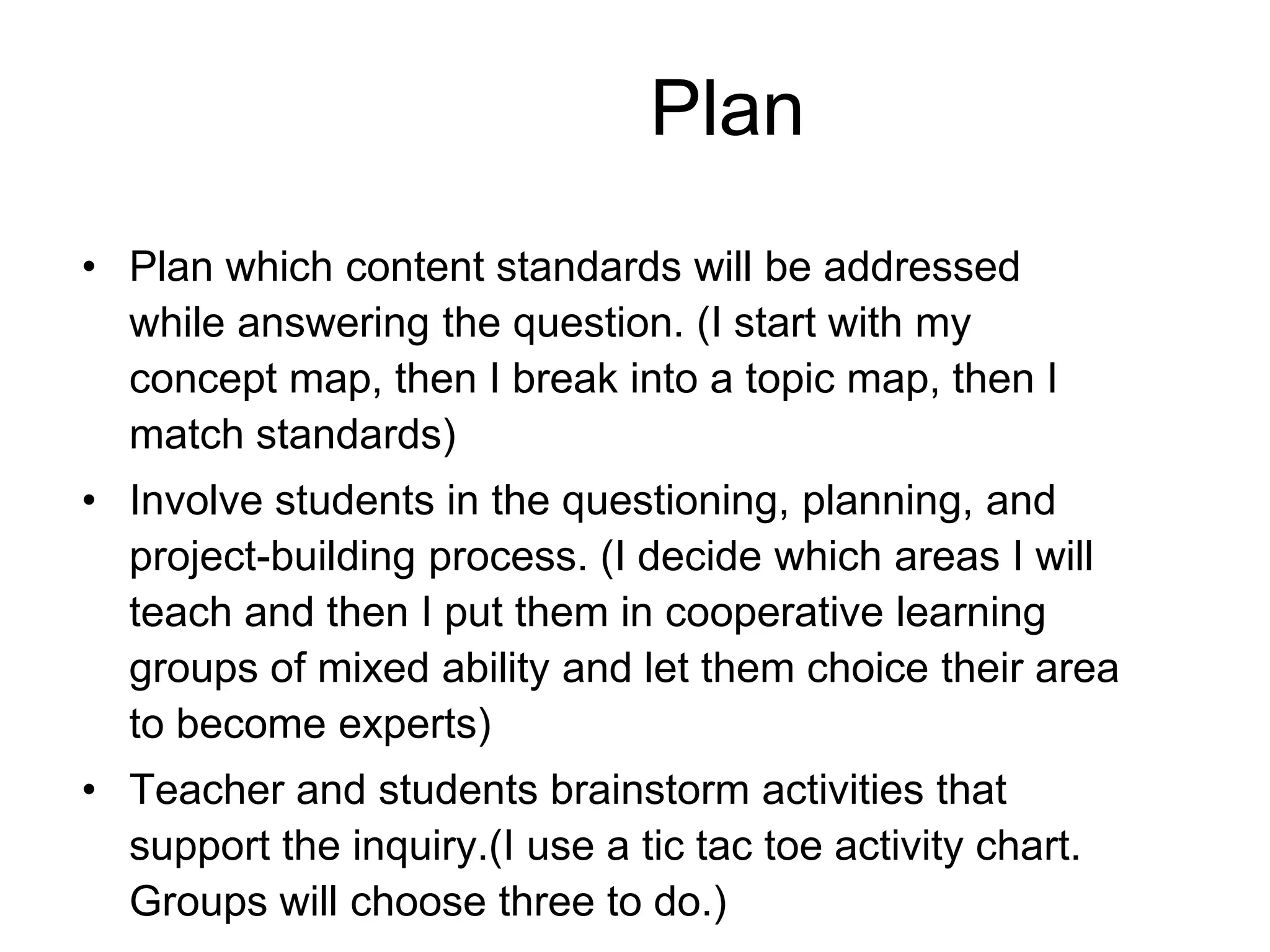 QuestionTake a real-world topic and begin an in-depth investigationStart with the Essential question(s).Have students do a concept map with you around the topic. (You have already created one during your planning)KWLQuestions from group to research