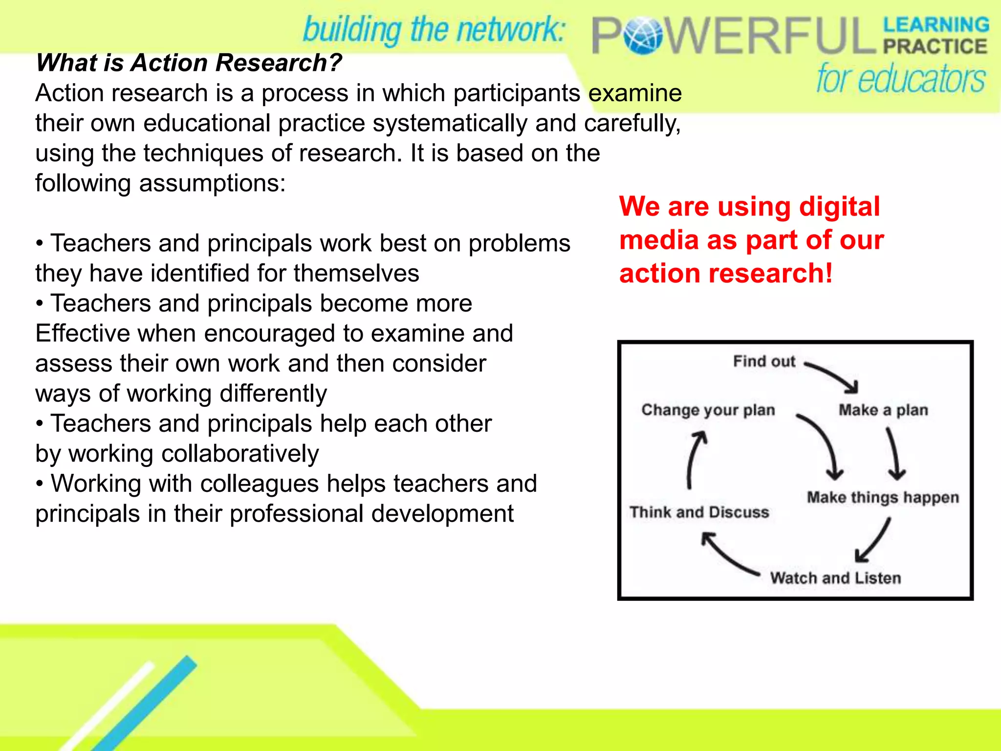 What is Action Research?Action research is a process in which participants examinetheir own educational practice systematically and carefully,using the techniques of research. It is based on thefollowing assumptions:• Teachers and principals work best on problemsthey have identified for themselves• Teachers and principals become more Effective when encouraged to examine andassess their own work and then consider ways of working differently• Teachers and principals help each other by working collaboratively• Working with colleagues helps teachers andprincipals in their professional developmentWe are using digital media as part of our action research!
