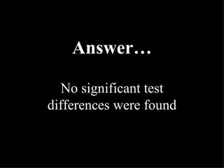 Answer… No significant test differences were found 