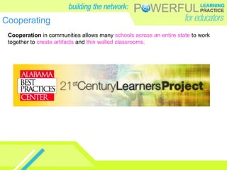 Cooperating Cooperation  in communities allows many  schools across an entire state  to work together to  create artifacts  and  thin walled classrooms.   