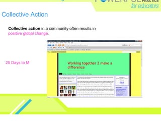 Collective Action Collective action  in a community often results in  positive global change .   25 Days to Make a Difference 
