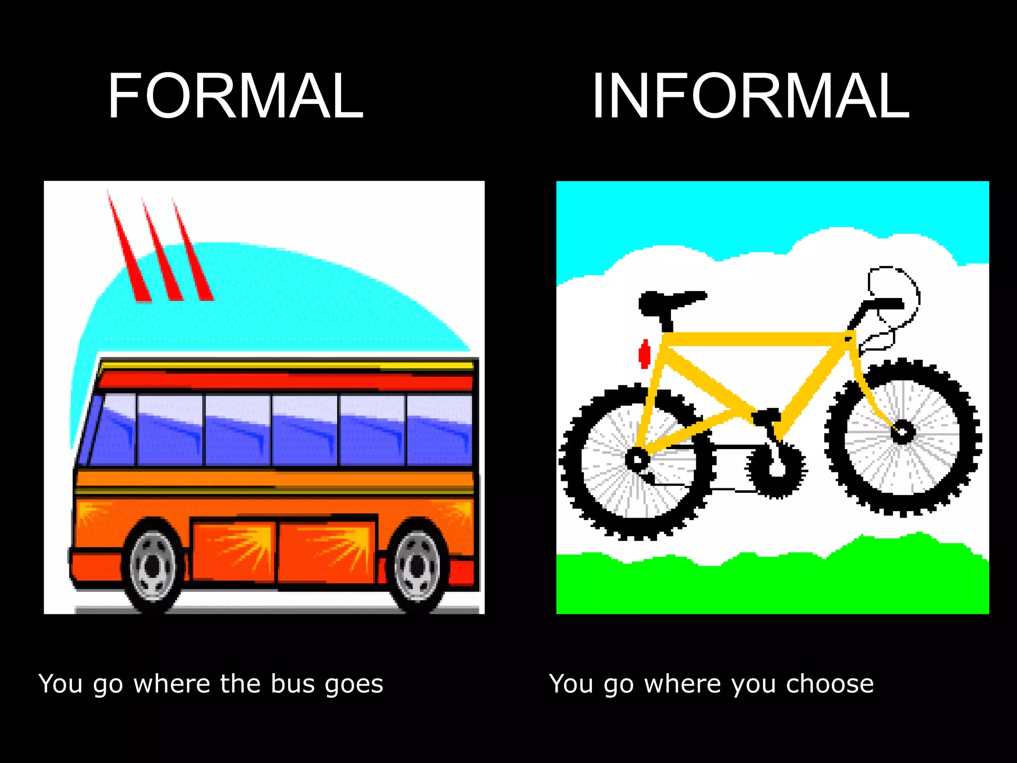 FORMAL             INFORMALYougowherethe bus goesYou go where you chooseJay Cross – Internet Time