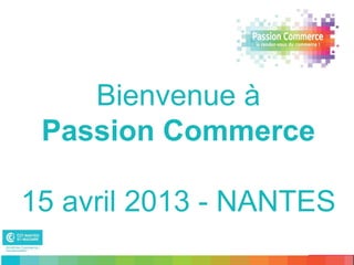 Bienvenue à
 Passion Commerce

15 avril 2013 - NANTES
 