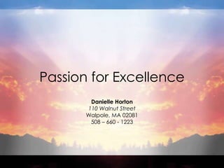 Passion for Excellence
        Danielle Horton
       110 Walnut Street
       Walpole, MA 02081
        508 – 660 - 1223
 