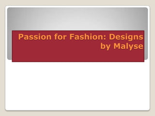 Passion for Fashion: Designs
                  by Malyse
 