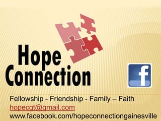 Fellowship - Friendship - Family – Faith
hopecgt@gmail.com
www.facebook.com/hopeconnectiongainesville
 