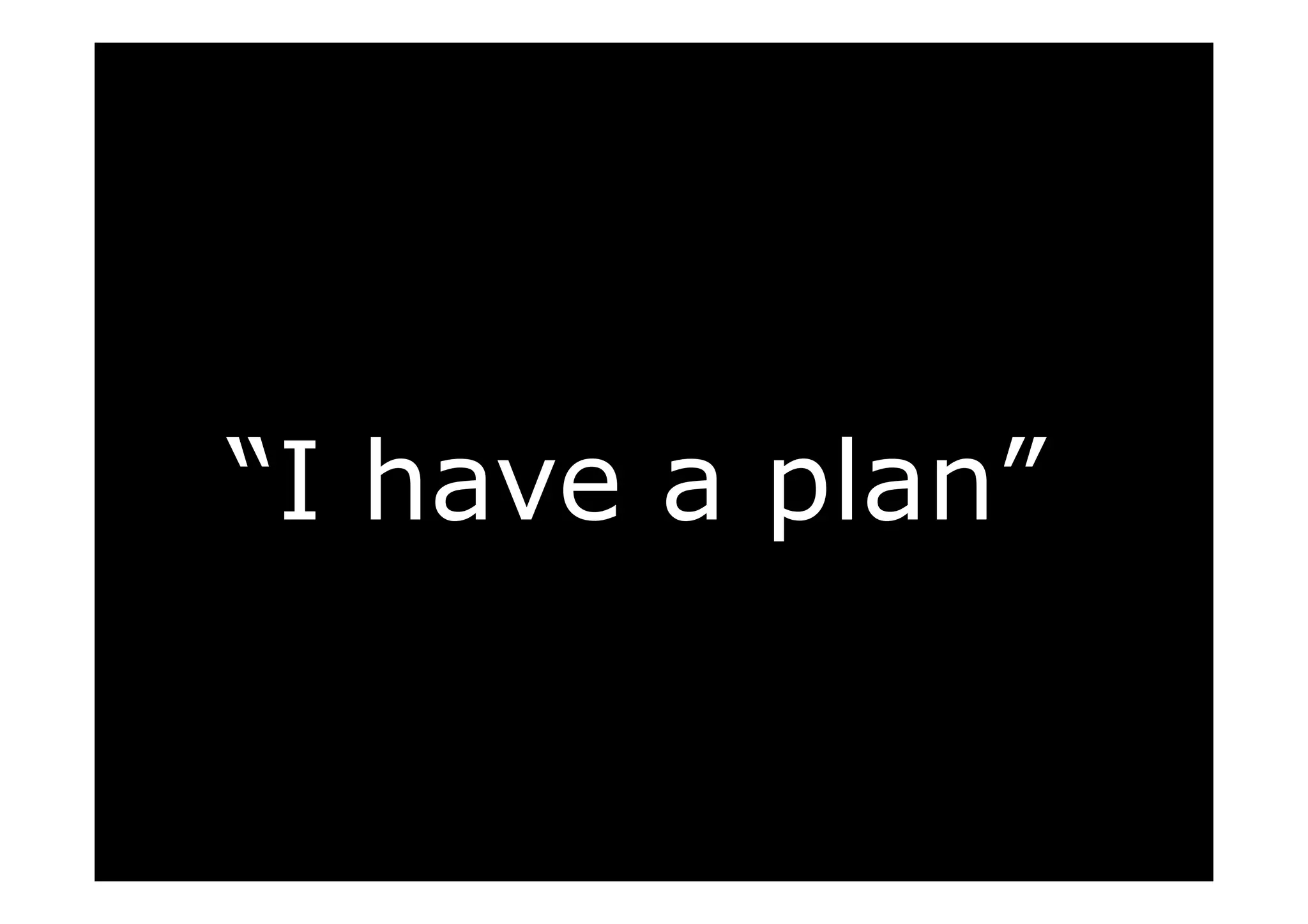 “I have a plan”
 