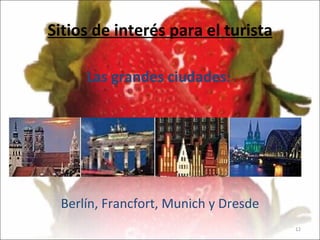Sitios de interés para el turista Las grandes ciudades :   Berlín, Francfort, Munich y Dresde                                                          