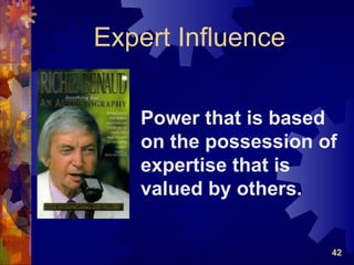 Expert Influence

   Power that is based
   on the possession of
   expertise that is
   valued by others.


                      42
 