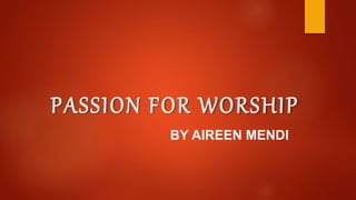 PASSION FOR WORSHIP
BY AIREEN MENDI
 
