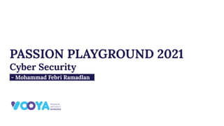 PASSION PLAYGROUND 2021
Cyber Security
- Mohammad Febri Ramadlan_
 