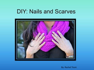 DIY: Nails and Scarves
By: Rachel Trent
 
