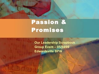 Passion & Promises Our Leadership Scrapbook Group Event – 05/14/09 Edwardsville BPW  