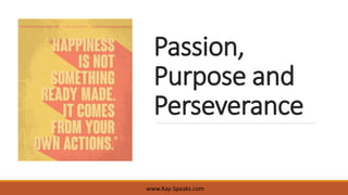 Passion,
Purpose and
Perseverance
www.Kay-Speaks.com
 