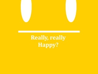 Really, really
Happy?
 