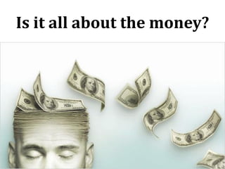 Is it all about the money?
 