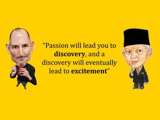 “Passion will lead you to
discovery, and a
discovery will eventually
lead to excitement”
 