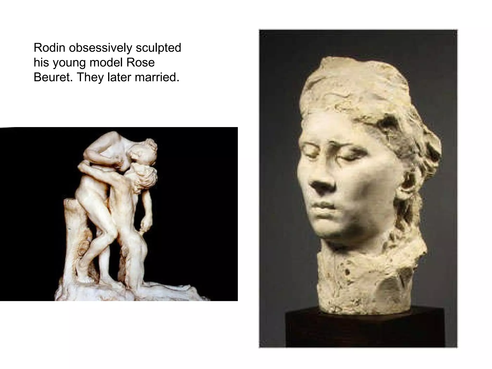 Rodin obsessively sculpted his young model Rose Beuret. They later married.