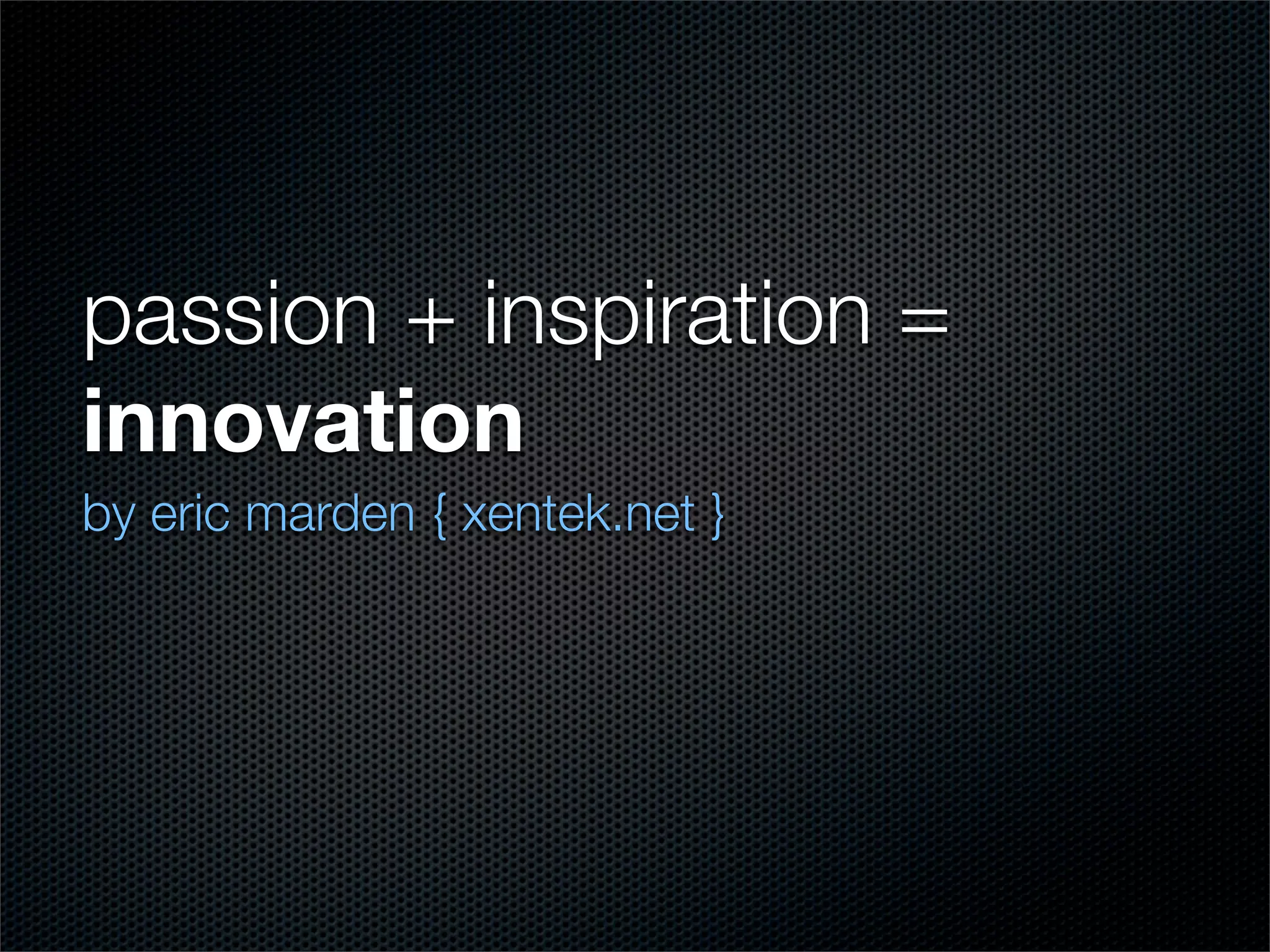 Passion + Inspiration = Innovation