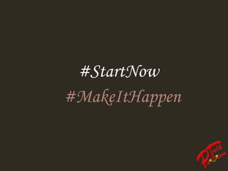 #StartNow
#MakeItHappen
 