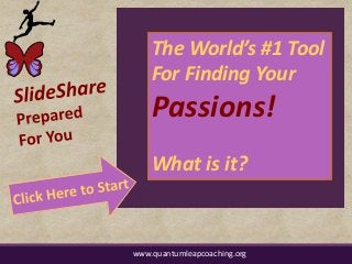 www.quantumleapcoaching.org
The World’s #1 Tool
For Finding Your
Passions!
What is it?
 