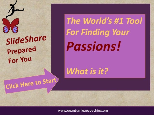 www.quantumleapcoaching.org
The World’s #1 Tool
For Finding Your
Passions!
What is it?
 