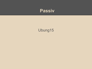Passiv
Ubung15
 