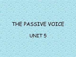 THE PASSIVE VOICE UNIT 5 