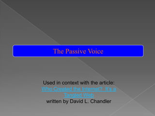 The Passive Voice Used in context with the article: Who Created the Internet?  It’s a Tangled Web written by David L. Chandler 