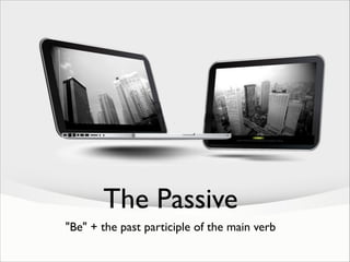 The Passive
"Be" + the past participle of the main verb

 