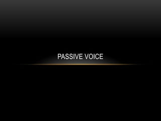 PASSIVE VOICE
 