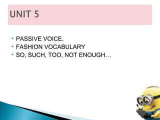  PASSIVE VOICE.
 FASHION VOCABULARY
 SO, SUCH, TOO, NOT ENOUGH…
 