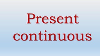 Present
continuous
 