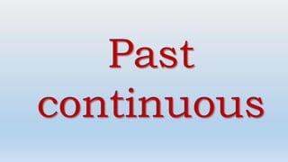 Past
continuous
 