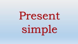 Present
simple
 
