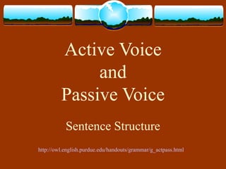 Active Voice
and
Passive Voice
Sentence Structure
http://owl.english.purdue.edu/handouts/grammar/g_actpass.html
 