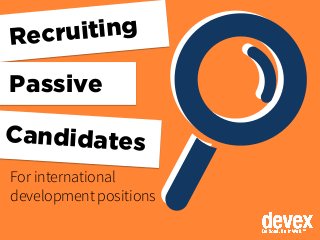 Recruiting
Passive
Candidates
For international
development positions
 