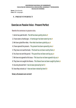 UNIVERSIDAD NACIONAL DE CHIMBORAZO
FACULTAD DE CIENCIAS DE LA EDUCACIÓN, HUMANAS Y TECNOLOGÍAS
ESCUELA DE IDIOMAS
Name: ZoilaGranda
Class: 6th Languages
5. PRESENTPERFECT
 
